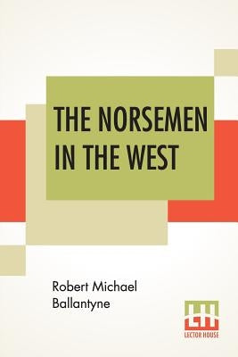 The Norsemen In The West; Or America Before Columbus. by Ballantyne, Robert Michael