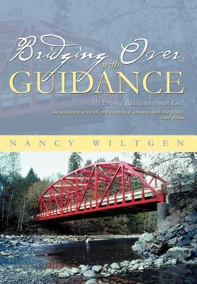 Bridging Over with Guidance: My Personal Relationship with God by Wiltgen, Nancy