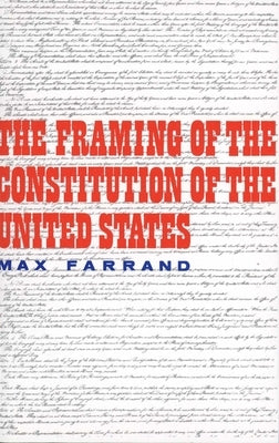 The Framing of the Constitution of the United States by Farrand, Max
