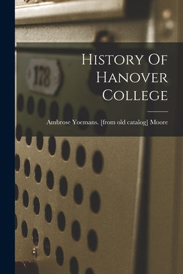 History Of Hanover College by Moore, Ambrose Yoemans [From Old Cat