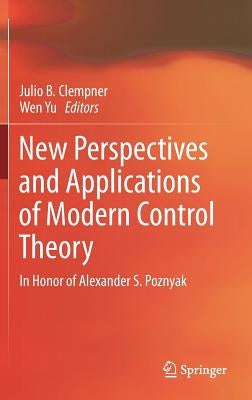 New Perspectives and Applications of Modern Control Theory: In Honor of Alexander S. Poznyak by Clempner, Julio B.