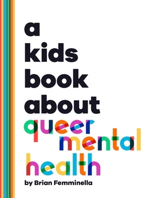 A Kids Book About Queer Mental Health by Femminella, Brian