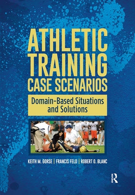Athletic Training Case Scenarios: Domain-Based Situations and Solutions by Gorse, Keith