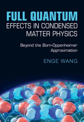 Full Quantum Effects in Condensed Matter Physics: Beyond the Born-Oppenheimer Approximation by Wang, Enge