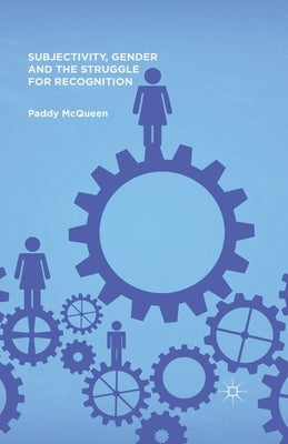 Subjectivity, Gender and the Struggle for Recognition by McQueen, P.