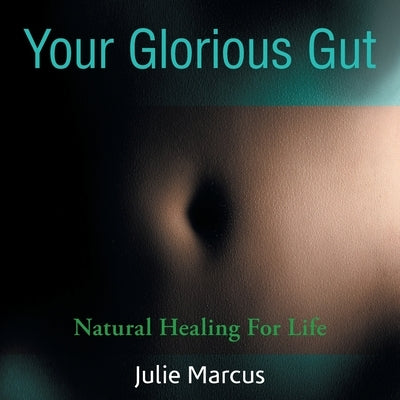 Your Glorious Gut: Natural Healing for Life by Marcus, Julie