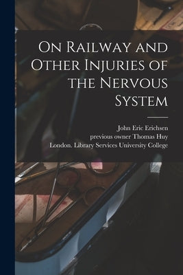 On Railway and Other Injuries of the Nervous System [electronic Resource] by Erichsen, John Eric 1818-1896