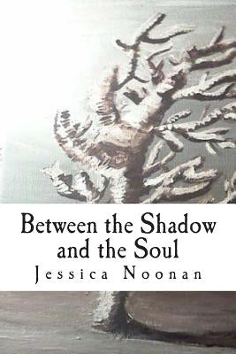 Between the Shadow and the Soul by Noonan, Jessica Nadine