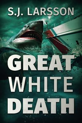 Great White Death: A Deep Sea Thriller by Larsson, S. J.