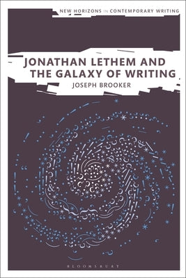 Jonathan Lethem and the Galaxy of Writing by Brooker, Joseph