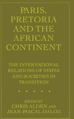 Paris, Pretoria and the African Continent: The International Relations of States and Societies in Transition by Daloz, Jean-Pascal