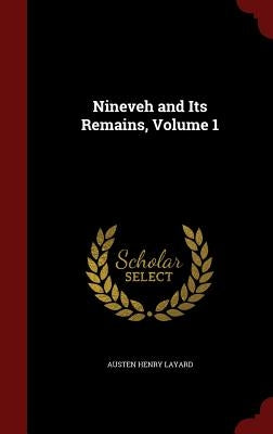 Nineveh and Its Remains, Volume 1 by Layard, Austen Henry