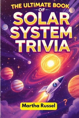 The Ultimate Book of Solar System Trivia by Russel, Martha