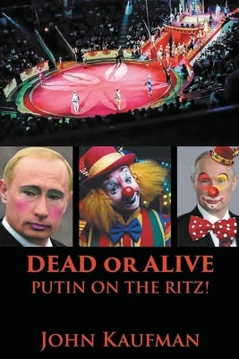 Dead or Alive Putin on the Ritz! by Kaufman, John
