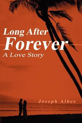 Long After Forever: A Love Story by Albee, Joseph
