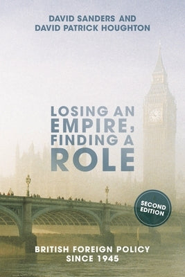 Losing an Empire, Finding a Role: British Foreign Policy Since 1945 by Sanders, David