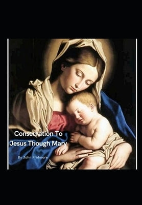 Consecration to Jesus Through Mary by Pridmore, John