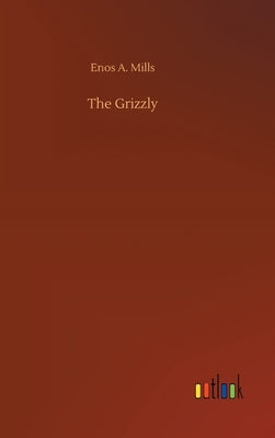 The Grizzly by Mills, Enos A.