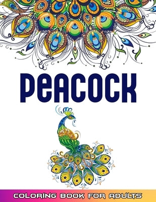 Peacock Coloring Book For Adults: Huge Collections of Peacock Coloring Book For Adults 52 Mindfulness Peacock Coloring Pages For Adults by World, 52 Peacock