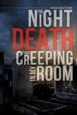 The Night Death Came Creeping in My Room by Evans, Alfreda Lockett