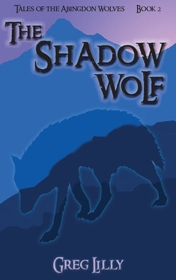 The Shadow Wolf: Tales of the Abingdon Wolves - Book 2 by Lilly, Greg
