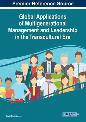 Global Applications of Multigenerational Management and Leadership in the Transcultural Era by Christiansen, Bryan