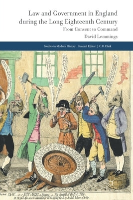 Law and Government in England During the Long Eighteenth Century: From Consent to Command by Lemmings, D.