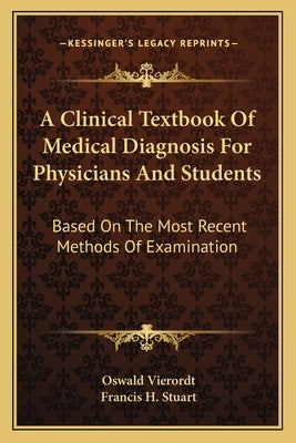 A Clinical Textbook Of Medical Diagnosis For Physicians And Students: Based On The Most Recent Methods Of Examination by Vierordt, Oswald