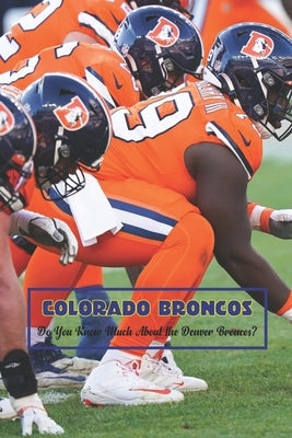 Colorado Broncos: Do You Know Much About the Denver Broncos? by Spence, Emily