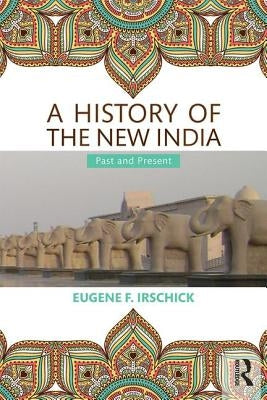 A History of the New India: Past and Present by Irschick, Eugene F.