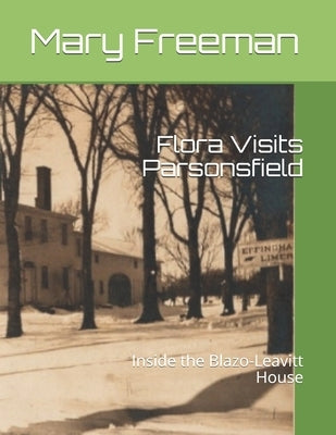 Flora Visits Parsonsfield: Inside the Blazo-Leavitt House by Hanson, Constance Leavitt