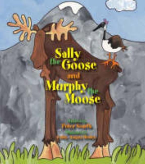 Sally the Goose and Murphy the Moose by Scarth, Peter