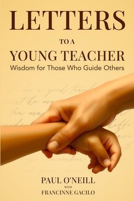 Letters to a Young Teacher: Wisdom for Those Who Guide Others by O'Neill, Paul
