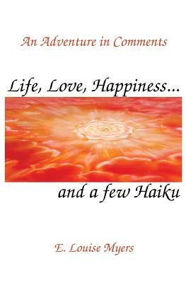 Life, Love, Happiness and a few Haiku by Myers, E. Louise