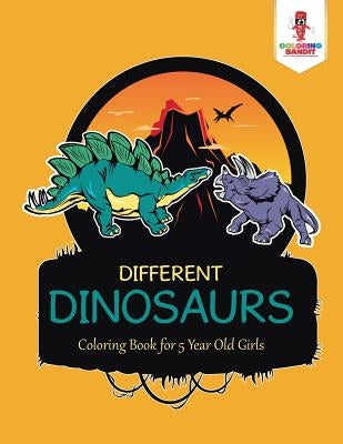 Different Dinosaurs: Coloring Book for 5 Year Old Girls by Coloring Bandit