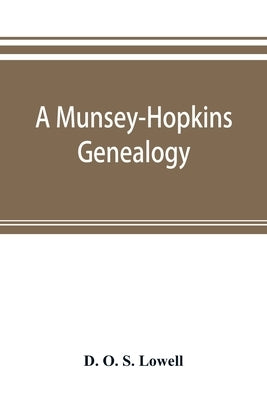 A Munsey-Hopkins genealogy, being the ancestry of Andrew Chauncey Munsey and Mary Jane Merritt Hopkins, the parents of Frank A. Munsey by O. S. Lowell, D.