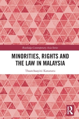 Minorities, Rights and the Law in Malaysia by Kananatu, Thaatchaayini