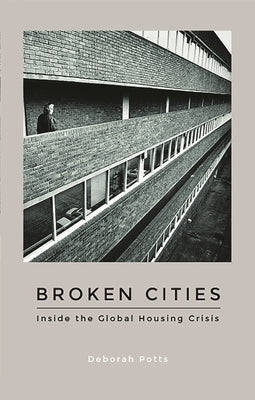 Broken Cities: Inside the Global Housing Crisis by Potts, Deborah