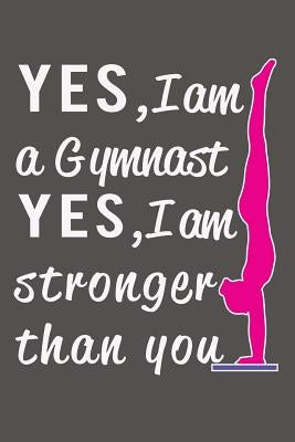 Yes I am a Gymnast, Yes I am Stronger than You by Giftstore, Gymnastics