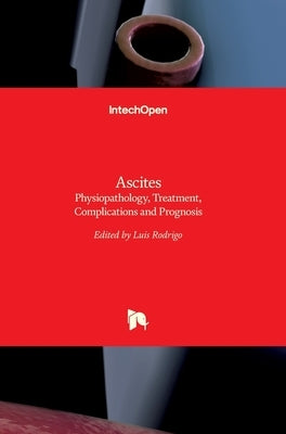 Ascites: Physiopathology, Treatment, Complications and Prognosis by Rodrigo, Luis