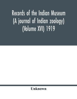 Records of the Indian Museum (A journal of Indian zoology) (Volume XVI) 1919 by Unknown
