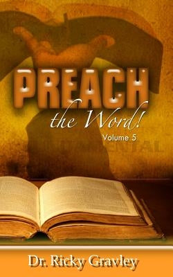 Preach the Word: Volume 5 by Gravley, Ricky