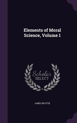 Elements of Moral Science, Volume 1 by Beattie, James