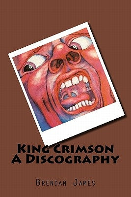 King Crimson A Discography by James, Brendan