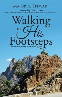 Walking in His Footsteps: A Devotional Journey in the Land of Jesus by Stewart, Major a.