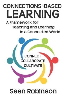 Connections-based Learning: A Framework for Teaching and Learning in a Connected World by Robinson, Sean