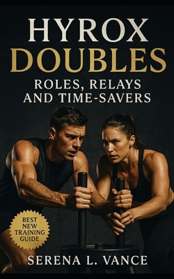 HYROX Doubles: Roles, Relays, and Time-Savers: Elite HYROX racing guide for doubles strategy, partner training, race-day execution, hybrid fitness, an by Bucklin, Evan C.