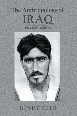 The Antropology of Iraq: The Upper Euphrates by Field, Henry