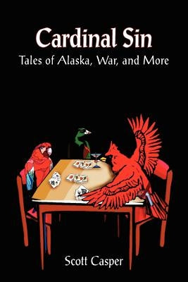 Cardinal Sin: Tales of Alaska, War, and More by Casper, Scott
