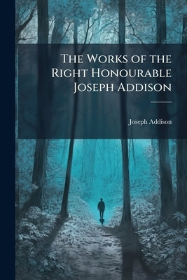 The Works of the Right Honourable Joseph Addison: The Spectator [No. 487-600] the Guardian. the Lover. the Present State of the War. the Trial and Con by Addison, Joseph